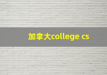 加拿大college cs